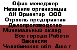 Офис-менеджер › Название организации ­ АН Ориентир, ООО › Отрасль предприятия ­ Делопроизводство › Минимальный оклад ­ 45 000 - Все города Работа » Вакансии   . Челябинская обл.,Аша г.